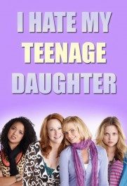 I Hate My Teenage Daughter I Hate My Teenage Daughter